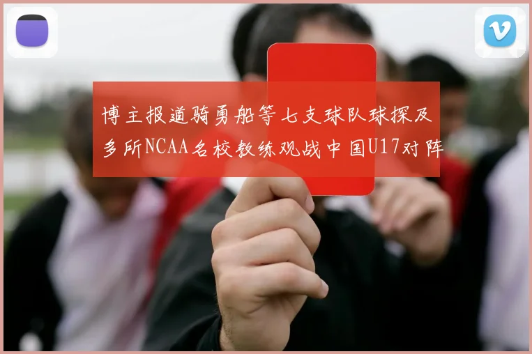 博主报道骑勇船等七支球队球探及多所NCAA名校教练观战中国U17对阵委内瑞拉