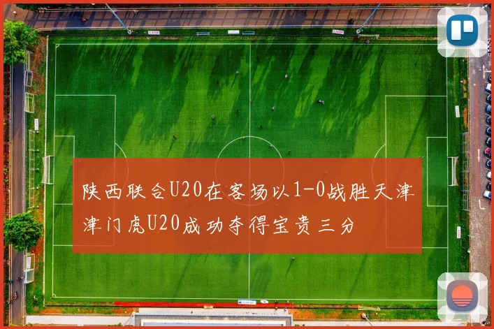 陕西联合U20在客场以1-0战胜天津津门虎U20成功夺得宝贵三分
